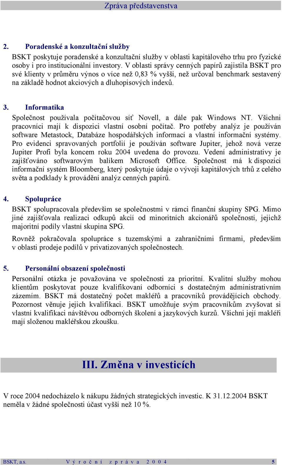 Informatika Společnost používala počítačovou síť Novell, a dále pak Windows NT. Všichni pracovníci mají k dispozici vlastní osobní počítač.