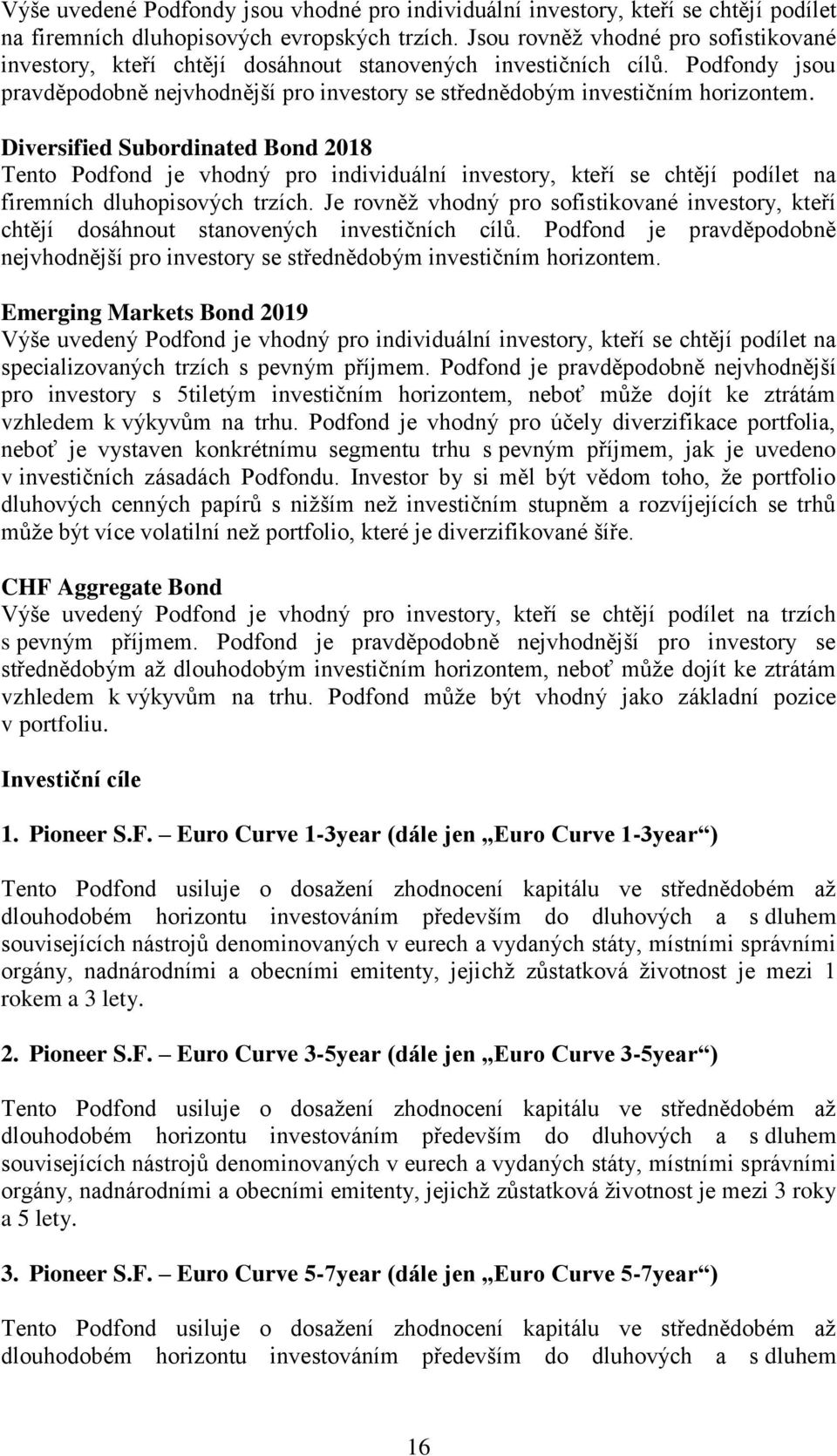 Diversified Subordinated Bond 2018 Tento Podfond je vhodný pro individuální investory, kteří se chtějí podílet na firemních dluhopisových trzích.