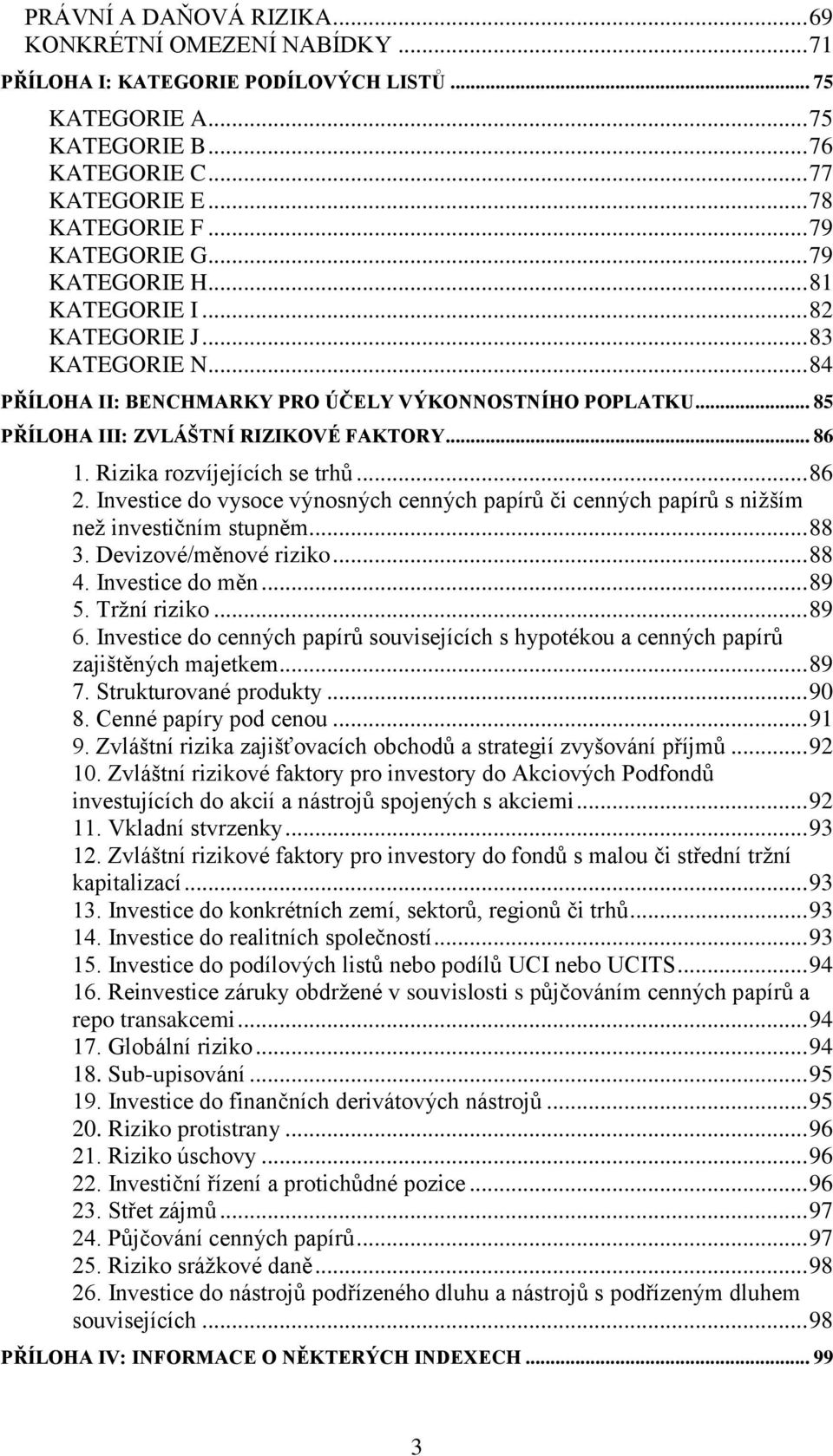 .. 86 1. Rizika rozvíjejících se trhů... 86 2. Investice do vysoce výnosných cenných papírů či cenných papírů s nižším než investičním stupněm... 88 3. Devizové/měnové riziko... 88 4.