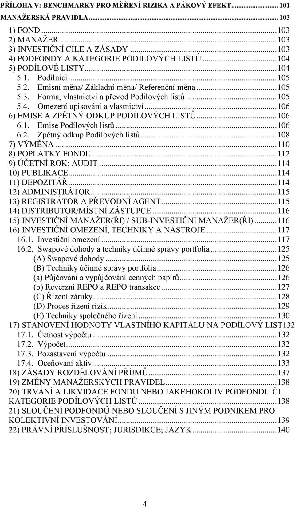 .. 106 6) EMISE A ZPĚTNÝ ODKUP PODÍLOVÝCH LISTŮ... 106 6.1. Emise Podílových listů... 106 6.2. Zpětný odkup Podílových listů... 108 7) VÝMĚNA... 110 8) POPLATKY FONDU... 112 9) ÚČETNÍ ROK; AUDIT.