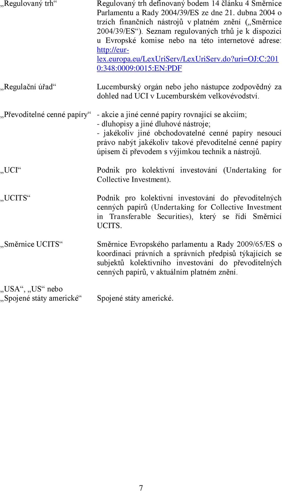 eu/lexuriserv/lexuriserv.do?uri=oj:c:201 0:348:0009:0015:EN:PDF Lucemburský orgán nebo jeho nástupce zodpovědný za dohled nad UCI v Lucemburském velkovévodství.