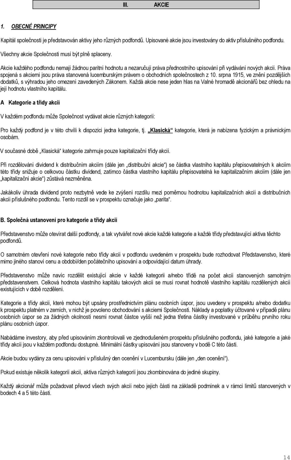 Práva spojená s akciemi jsou práva stanovená lucemburským právem o obchodních společnostech z 10. srpna 1915, ve znění pozdějších dodatků, s výhradou jeho omezení zavedených Zákonem.