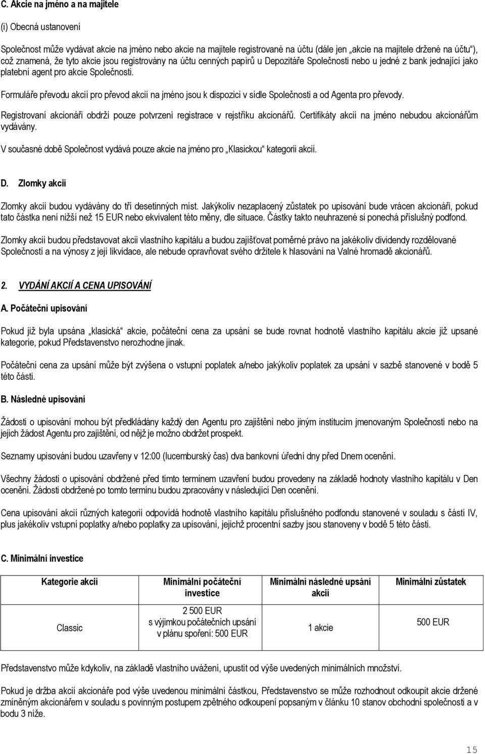 Formuláře převodu akcií pro převod akcií na jméno jsou k dispozici v sídle Společnosti a od Agenta pro převody. Registrovaní akcionáři obdrží pouze potvrzení registrace v rejstříku akcionářů.