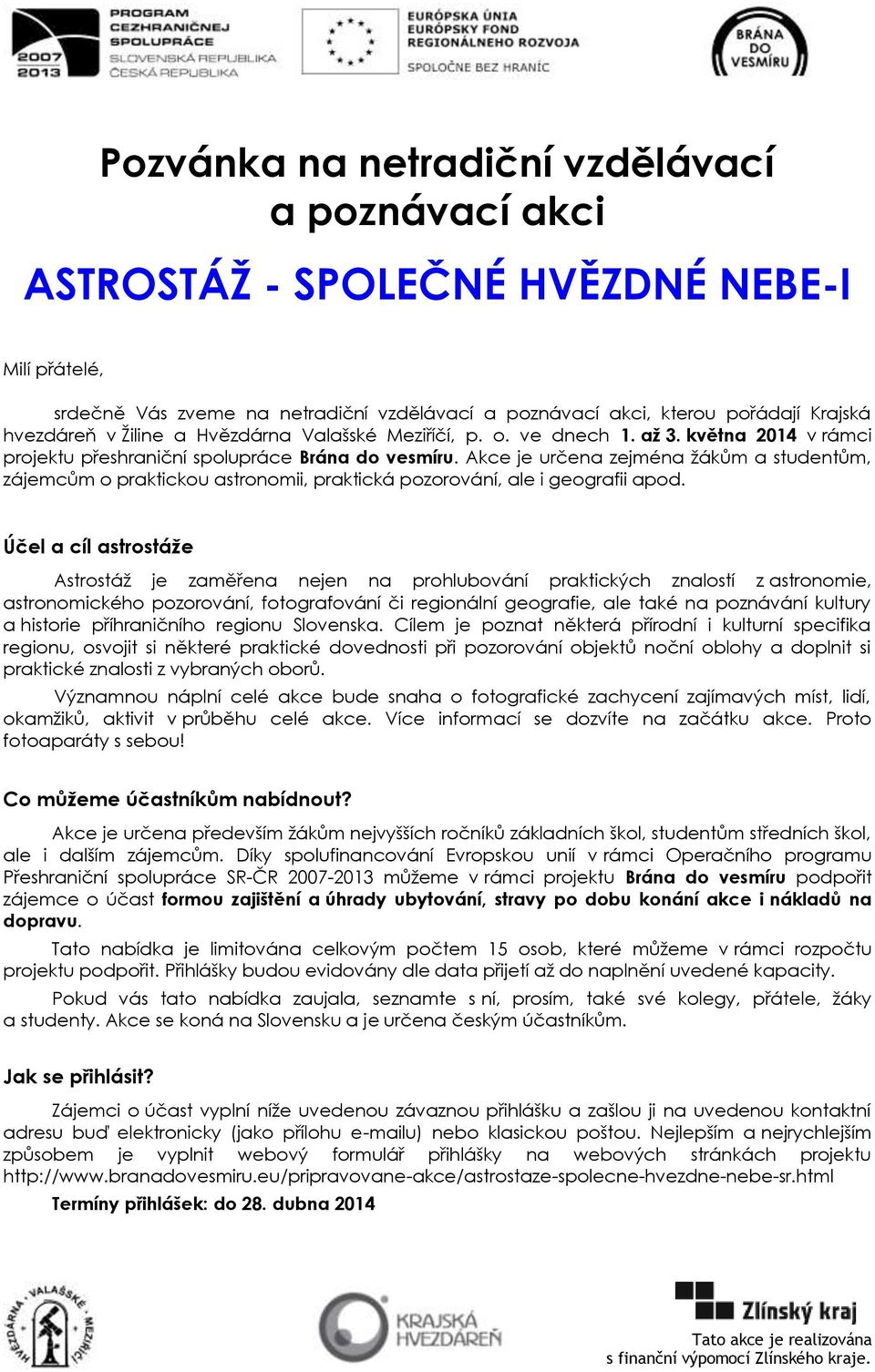 Akce je určena zejména ţákům a studentům, zájemcům o praktickou astronomii, praktická pozorování, ale i geografii apod.