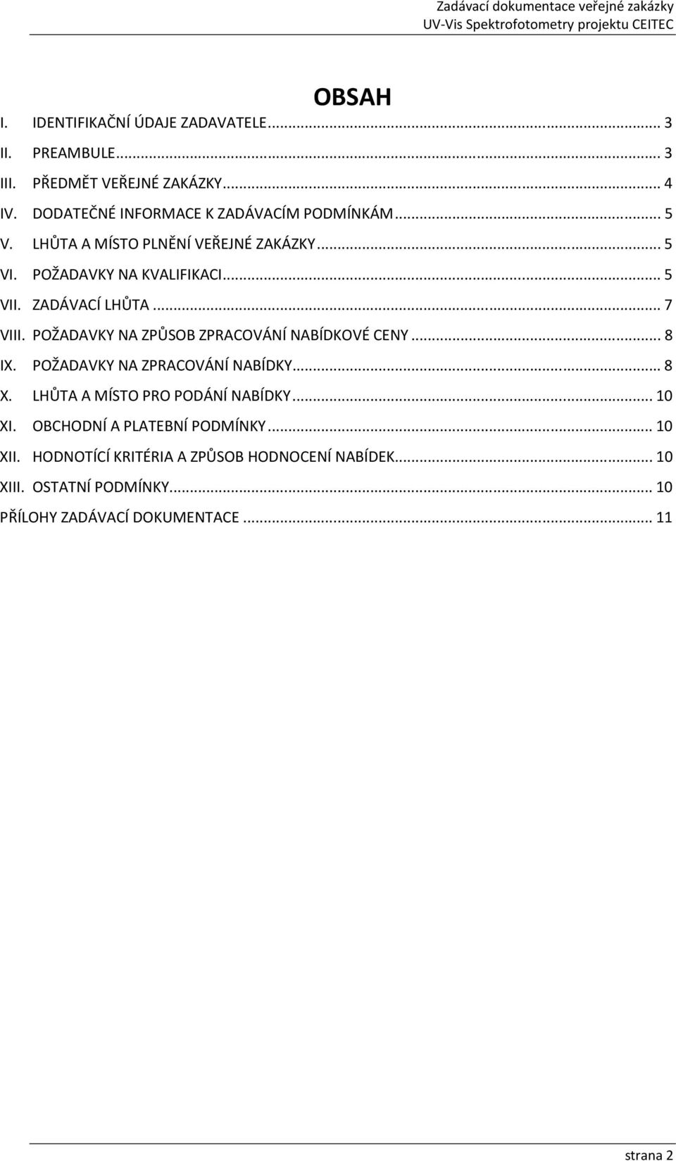 ZADÁVACÍ LHŮTA... 7 VIII. POŽADAVKY NA ZPŮSOB ZPRACOVÁNÍ NABÍDKOVÉ CENY... 8 IX. POŽADAVKY NA ZPRACOVÁNÍ NABÍDKY... 8 X.