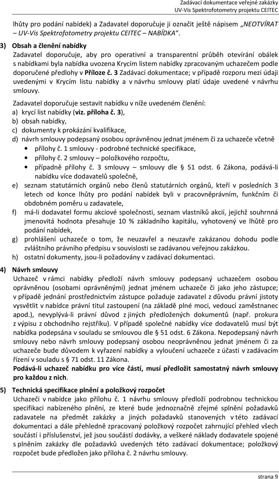 doporučené předlohy v Příloze č. 3 Zadávací dokumentace; v případě rozporu mezi údaji uvedenými v Krycím listu nabídky a v návrhu smlouvy platí údaje uvedené v návrhu smlouvy.