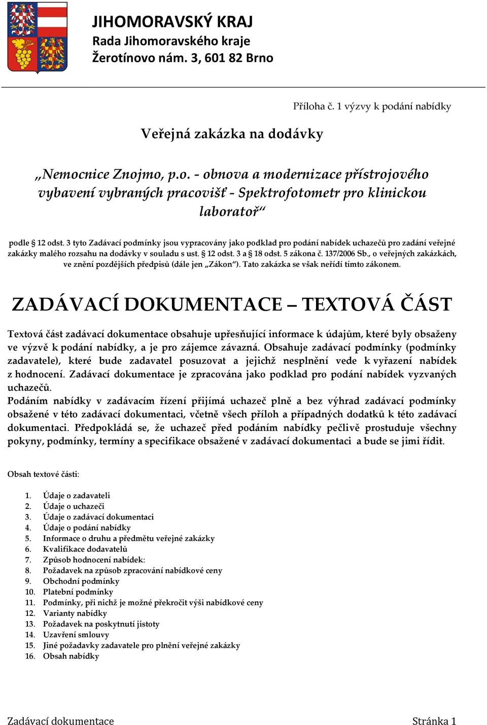 , o veřejných zakázkách, ve znění pozdějších předpisů (dále jen Zákon ). Tato zakázka se však neřídí tímto zákonem.