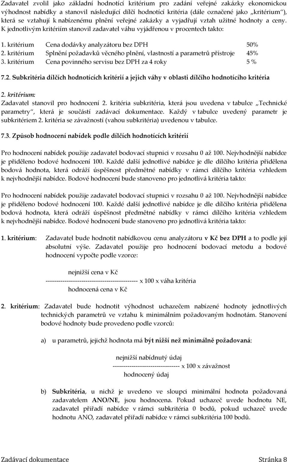 kritérium Cena dodávky analyzátoru bez DPH 50% 2. kritérium Splnění požadavků věcného plnění, vlastností a parametrů přístroje 45% 3. kritérium Cena povinného servisu bez DPH za 4 roky 5 % 7.2. Subkritéria dílčích hodnotících kritérií a jejich váhy v oblasti dílčího hodnotícího kritéria 2.