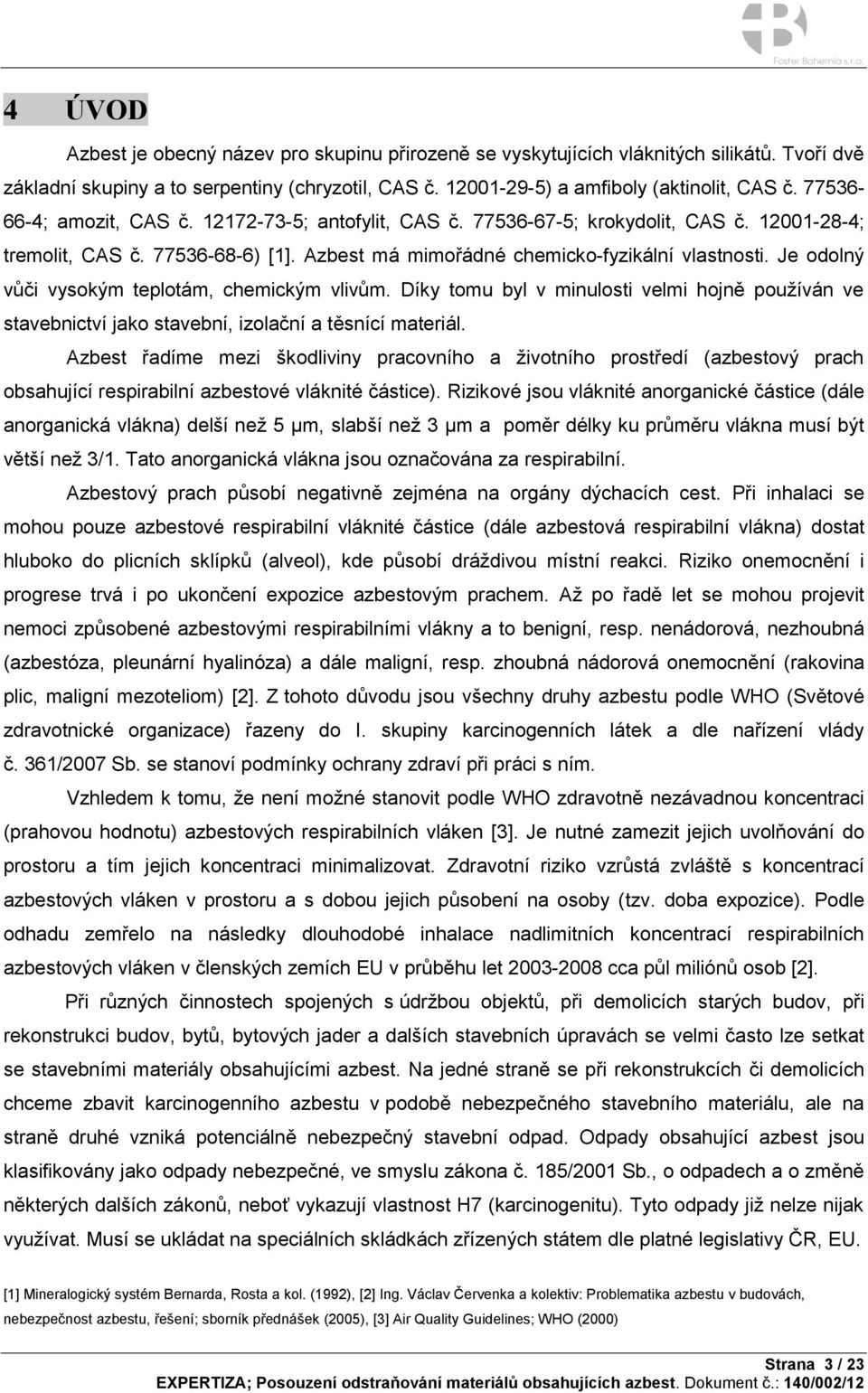 Je odolný vůči vysokým teplotám, chemickým vlivům. Díky tomu byl v minulosti velmi hojně používán ve stavebnictví jako stavební, izolační a těsnící materiál.