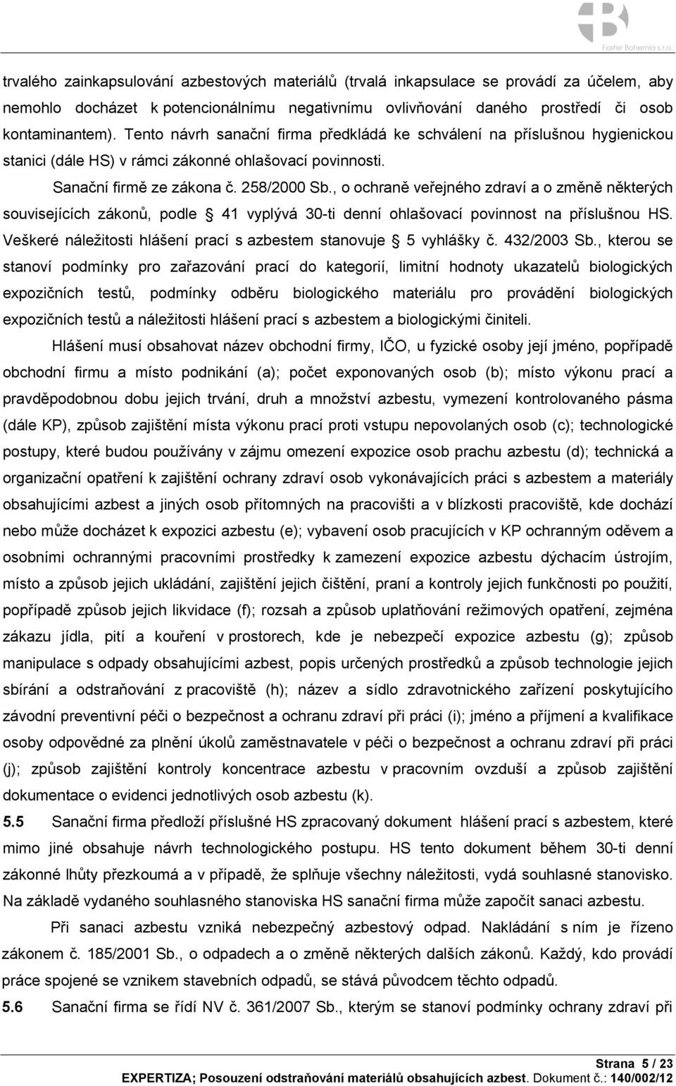 , o ochraně veřejného zdraví a o změně některých souvisejících zákonů, podle 41 vyplývá 30-ti denní ohlašovací povinnost na příslušnou HS.