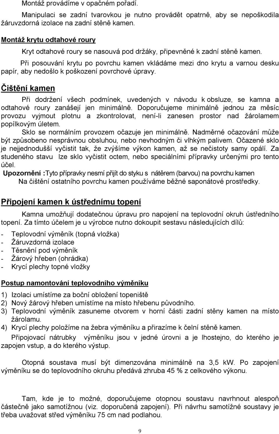 Při posouvání krytu po povrchu kamen vkládáme mezi dno krytu a varnou desku papír, aby nedošlo k poškození povrchové úpravy.