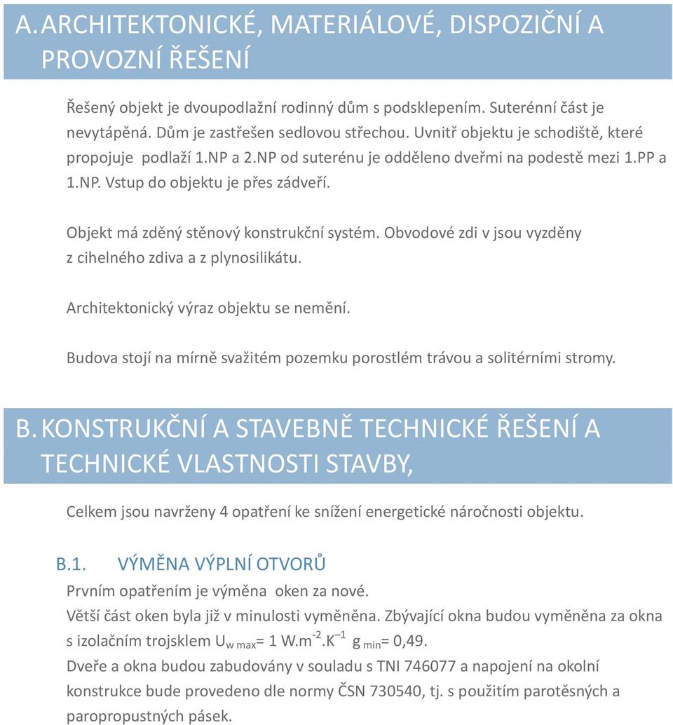 Objekt má zděný stěnový konstrukční systém. Obvodové zdi v jsou vyzděny z cihelného zdiva a z plynosilikátu. Architektonický výraz objektu se nemění.
