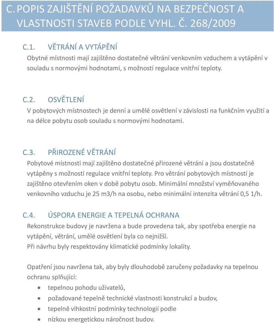 OSVĚTLENÍ V pobytových místnostech je denní a umělé osvětlení v závislosti na funkčním využití a na délce pobytu osob souladu s normovými hodnotami. C.3.