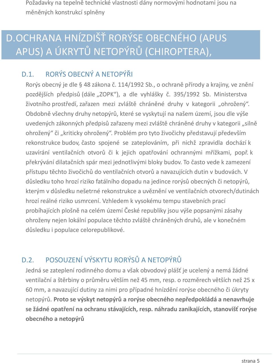 Ministerstva životního prostředí, zařazen mezi zvláště chráněné druhy v kategorii ohrožený.