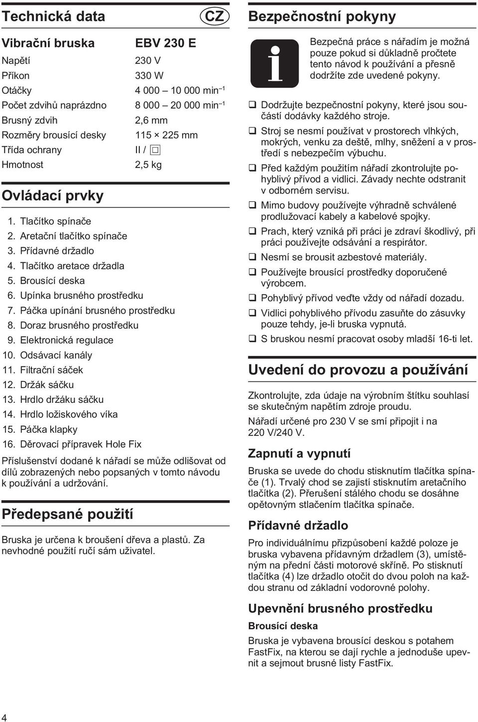 Upínka brusného prostøedku 7. Páèka upínání brusného prostøedku 8. Doraz brusného prostøedku 9. Elektronická regulace 10. Odsávací kanály 11. Filtraèní sáèek 12. Držák sáèku 13. Hrdlo držáku sáèku 14.