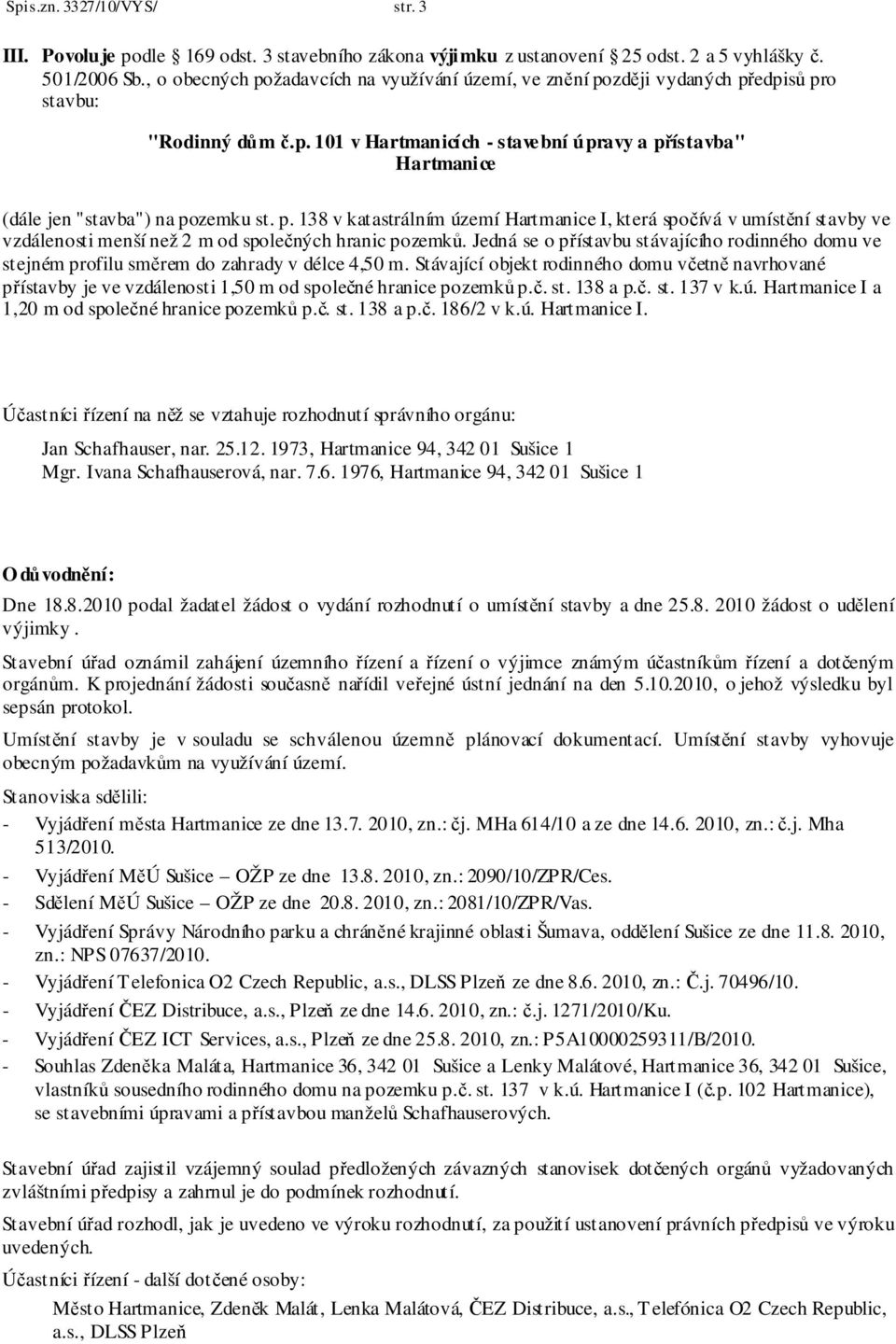 p. 138 v katastrálním území Hartmanice I, která spočívá v umístění stavby ve vzdálenosti menší než 2 m od společných hranic pozemků.