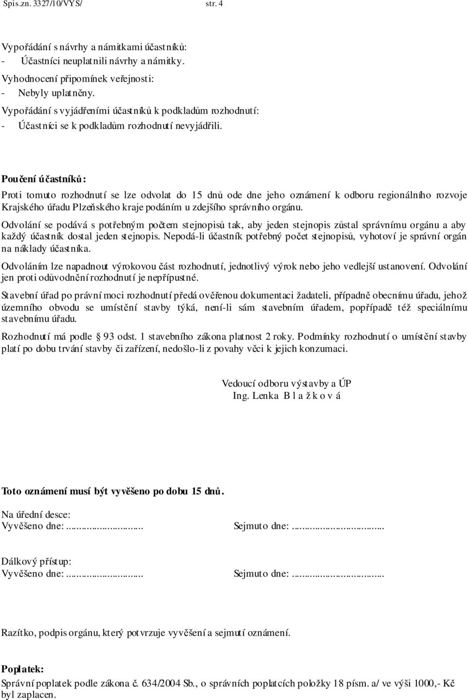 Poučení účastníků: Proti tomuto rozhodnutí se lze odvolat do 15 dnů ode dne jeho oznámení k odboru regionálního rozvoje Krajského úřadu Plzeňského kraje podáním u zdejšího správního orgánu.