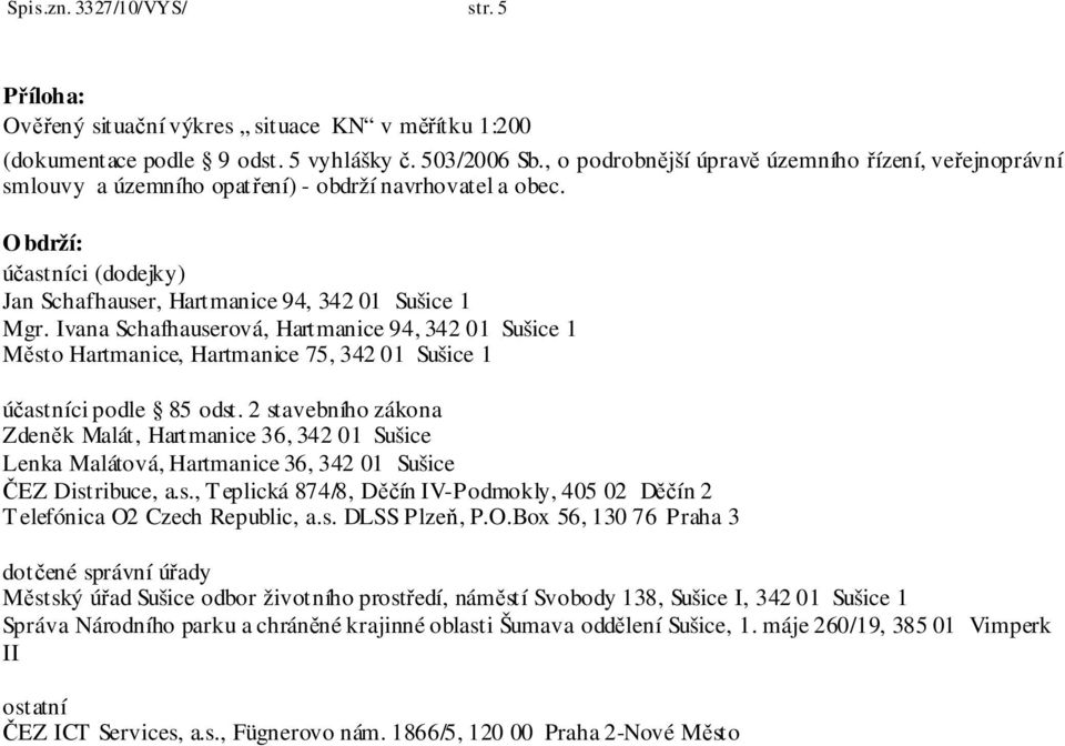 Ivana Schafhauserová, Hartmanice 94, 342 01 Sušice 1 Město Hartmanice, Hartmanice 75, 342 01 Sušice 1 účastníci podle 85 odst.