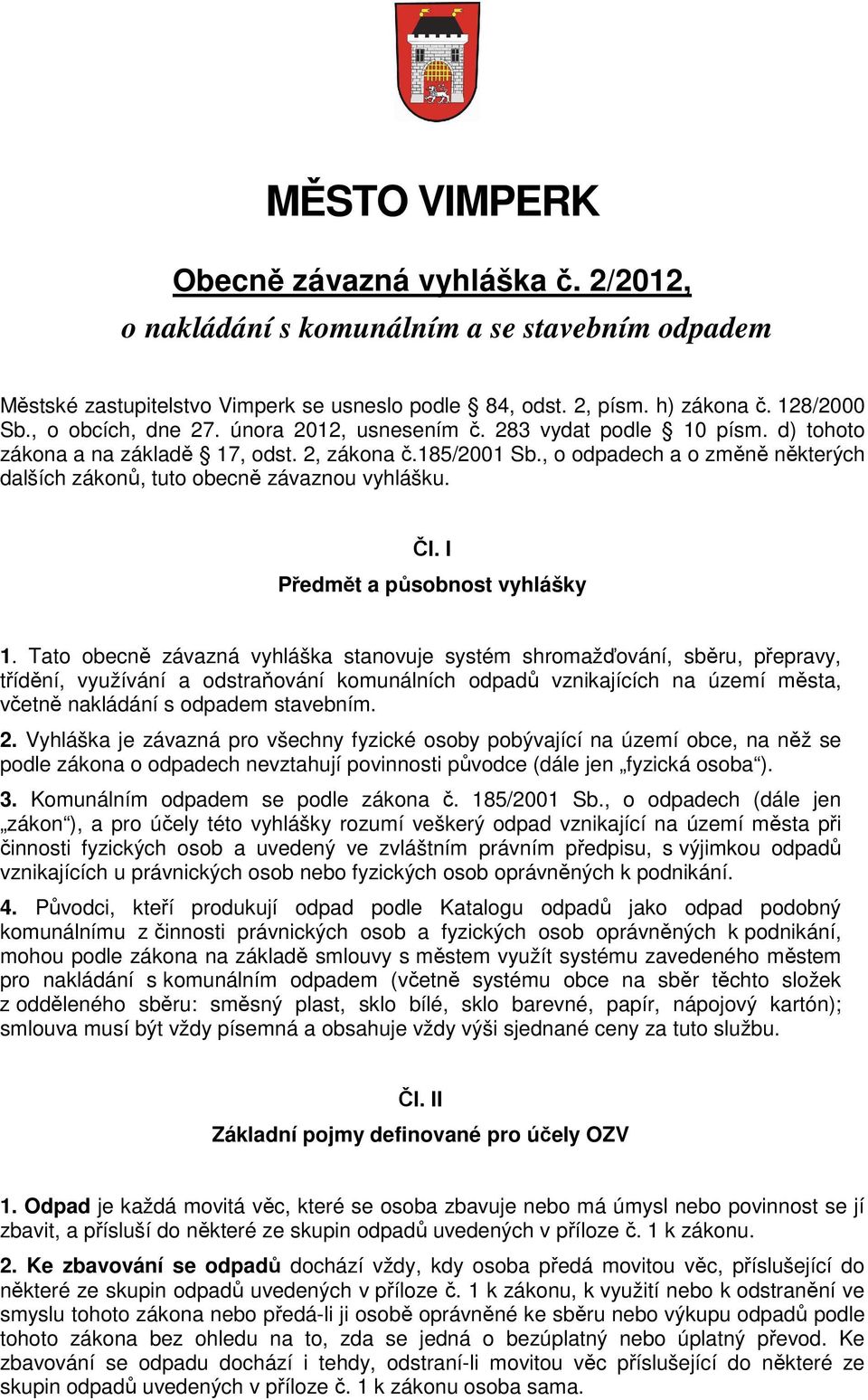 , o odpadech a o změně některých dalších zákonů, tuto obecně závaznou vyhlášku. Čl. I Předmět a působnost vyhlášky 1.