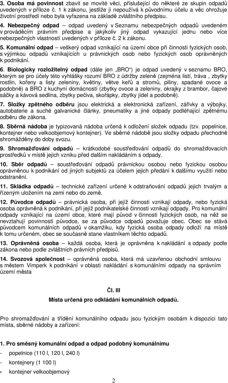 Nebezpečný odpad odpad uvedený v Seznamu nebezpečných odpadů uvedeném v prováděcím právním předpise a jakýkoliv jiný odpad vykazující jednu nebo více nebezpečných vlastností uvedených v příloze č.