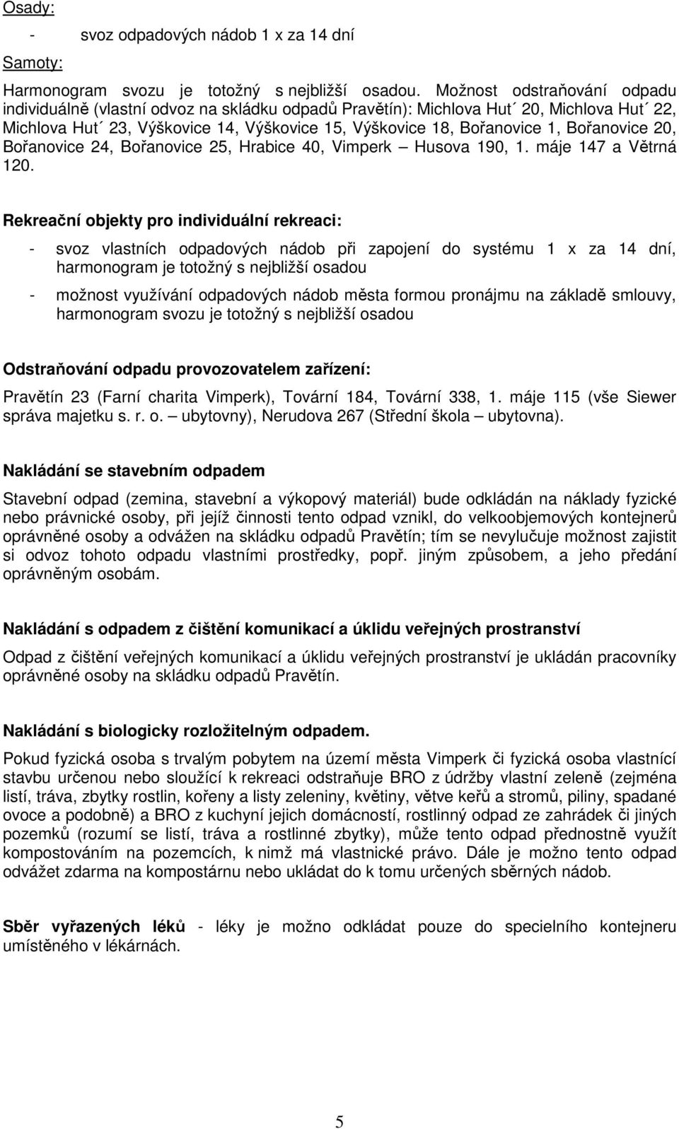 Bořanovice 20, Bořanovice 24, Bořanovice 25, Hrabice 40, Vimperk Husova 190, 1. máje 147 a Větrná 120.