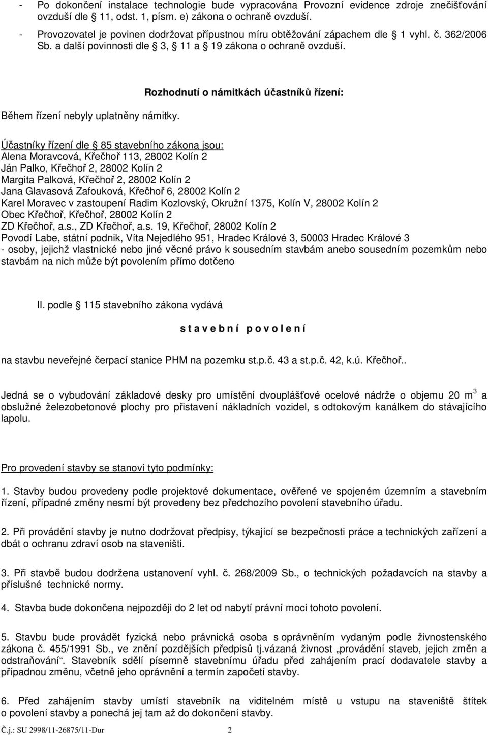 Rozhodnutí o námitkách účastníků řízení: Účastníky řízení dle 85 stavebního zákona jsou: Alena Moravcová, Křečhoř 113, 28002 Kolín 2 Ján Palko, Křečhoř 2, 28002 Kolín 2 Margita Palková, Křečhoř 2,