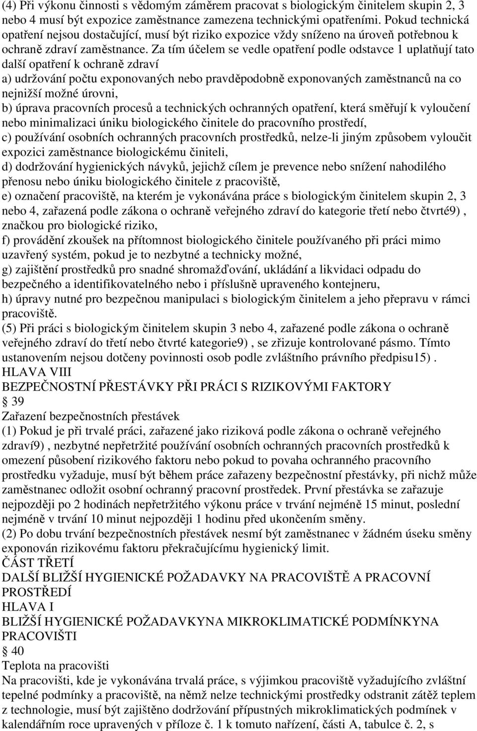 Za tím účelem se vedle opatření podle odstavce 1 uplatňují tato další opatření k ochraně zdraví a) udržování počtu exponovaných nebo pravděpodobně exponovaných zaměstnanců na co nejnižší možné