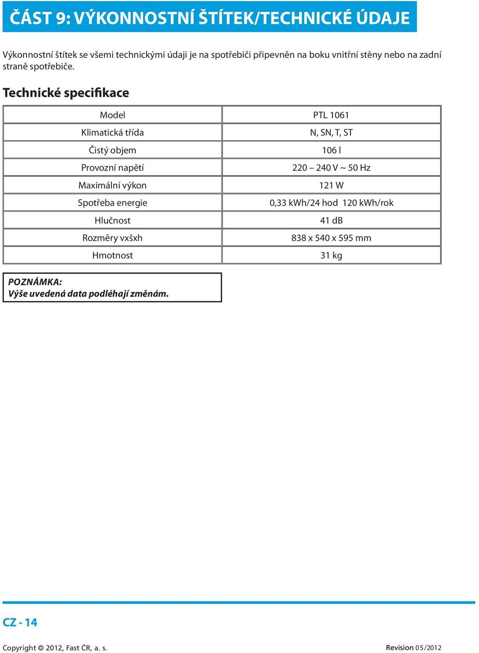 Technické specifikace Model PTL 1061 Klimatická třída N, SN, T, ST Čistý objem 106 l Provozní napětí 220 240 V ~ 50 Hz