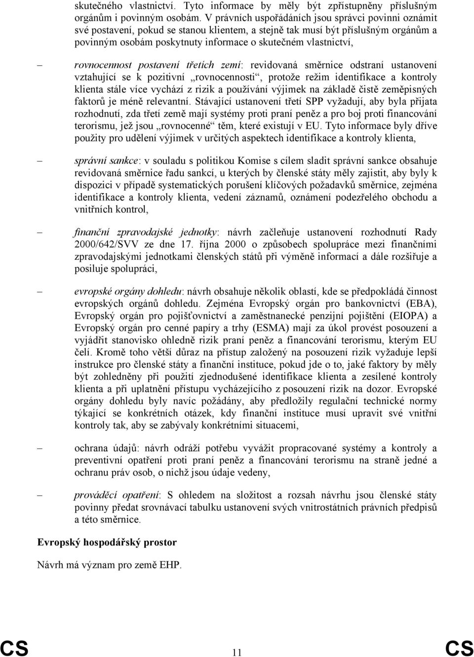 rovnocennost postavení třetích zemí: revidovaná směrnice odstraní ustanovení vztahující se k pozitivní rovnocennosti, protože režim identifikace a kontroly klienta stále více vychází z rizik a