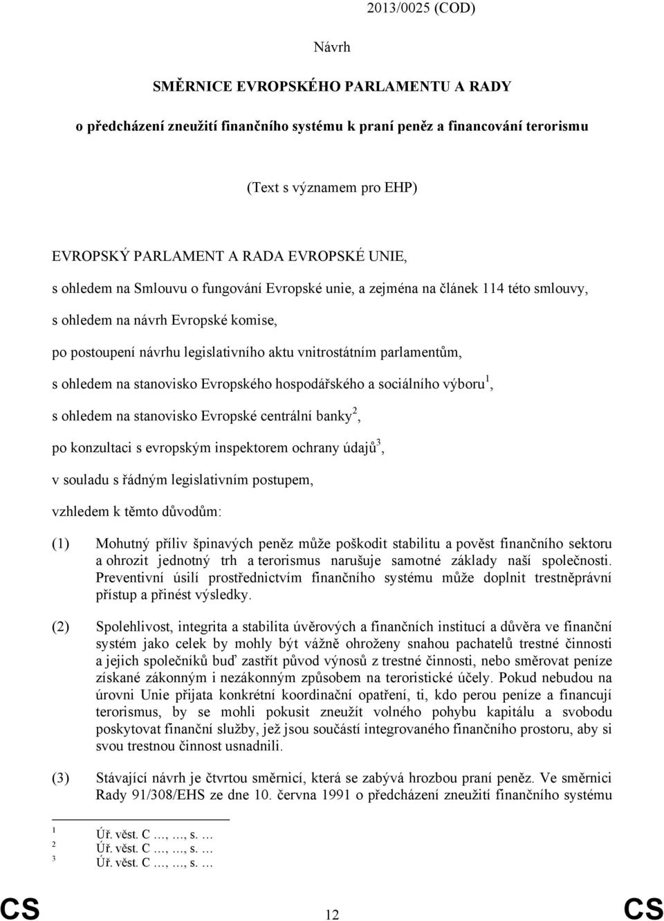 parlamentům, s ohledem na stanovisko Evropského hospodářského a sociálního výboru 1, s ohledem na stanovisko Evropské centrální banky 2, po konzultaci s evropským inspektorem ochrany údajů 3, v