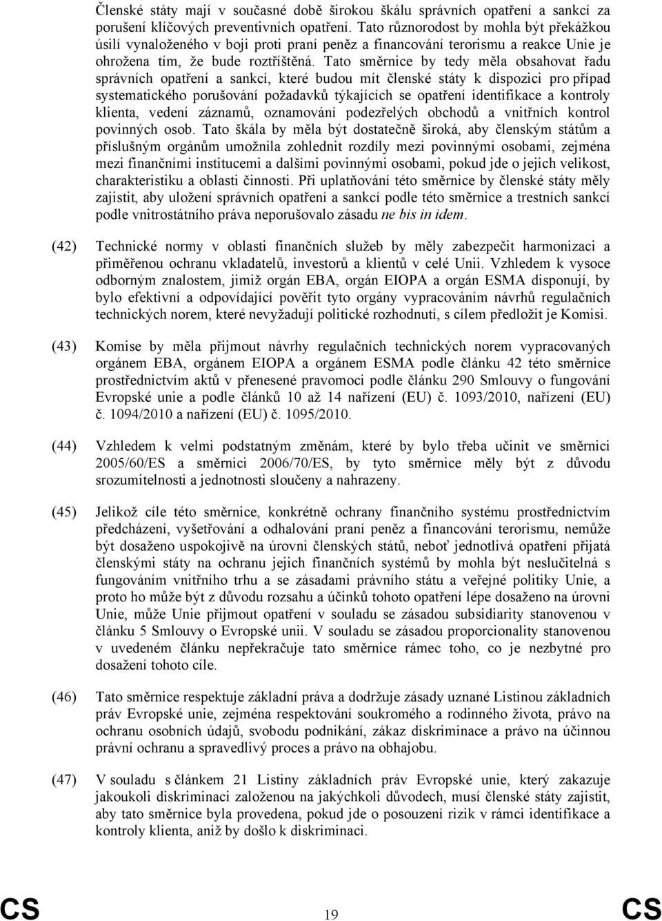 Tato směrnice by tedy měla obsahovat řadu správních opatření a sankcí, které budou mít členské státy k dispozici pro případ systematického porušování požadavků týkajících se opatření identifikace a
