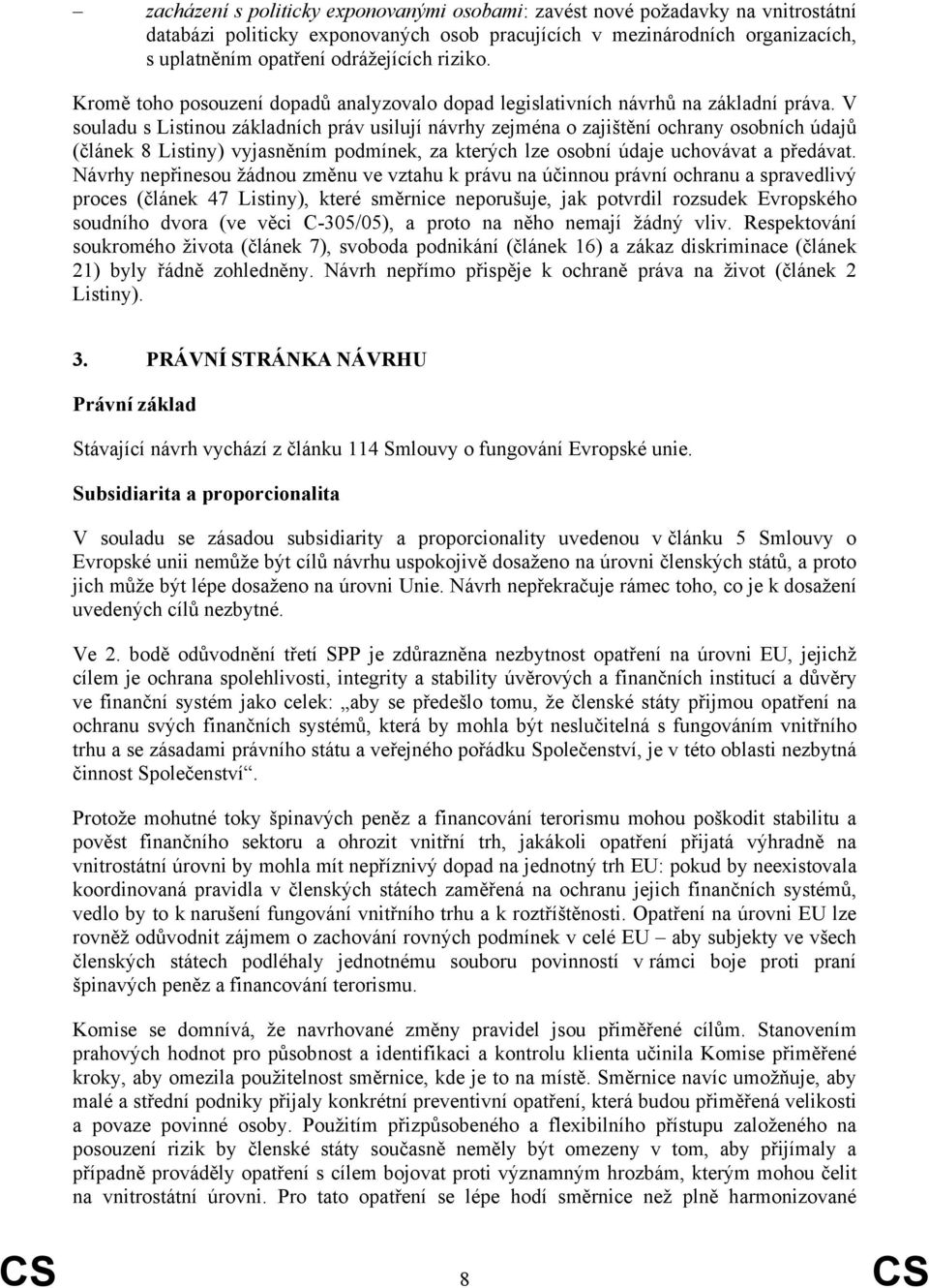 V souladu s Listinou základních práv usilují návrhy zejména o zajištění ochrany osobních údajů (článek 8 Listiny) vyjasněním podmínek, za kterých lze osobní údaje uchovávat a předávat.