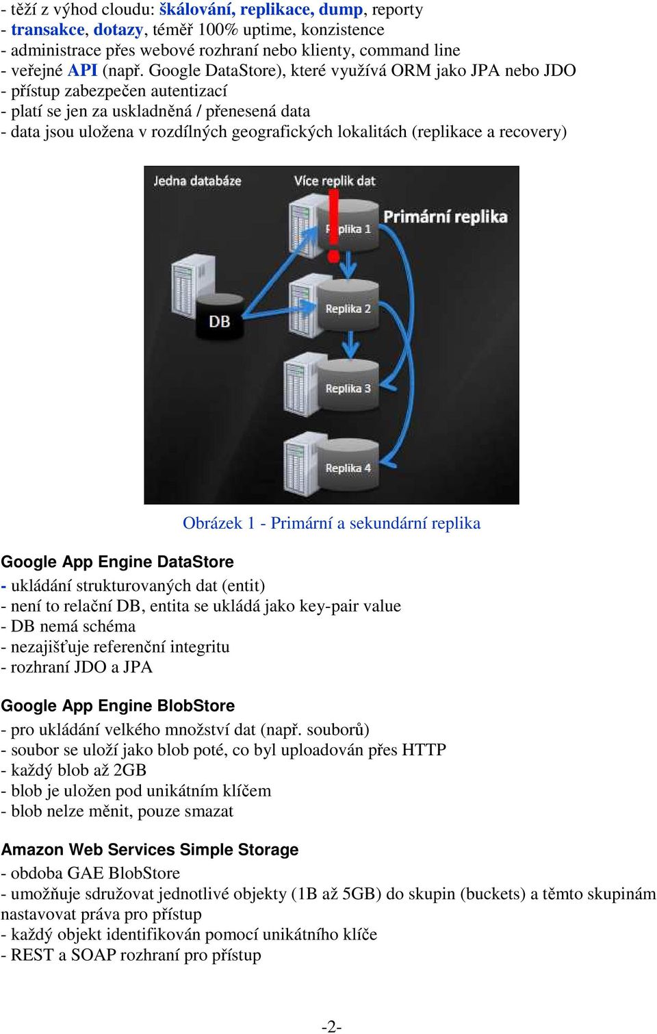 (replikace a recovery) Obrázek 1 - Primární a sekundární replika Google App Engine DataStore - ukládání strukturovaných dat (entit) - není to relační DB, entita se ukládá jako key-pair value - DB