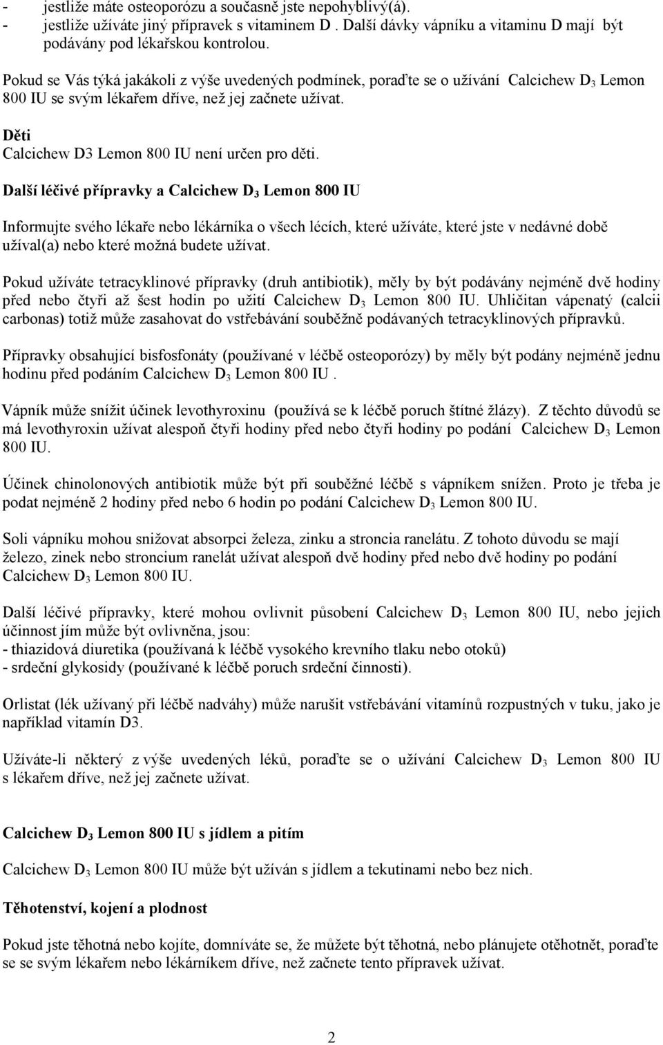 Další léčivé přípravky a Calcichew D 3 Lemon 800 IU Informujte svého lékaře nebo lékárníka o všech lécích, které užíváte, které jste v nedávné době užíval(a) nebo které možná budete užívat.