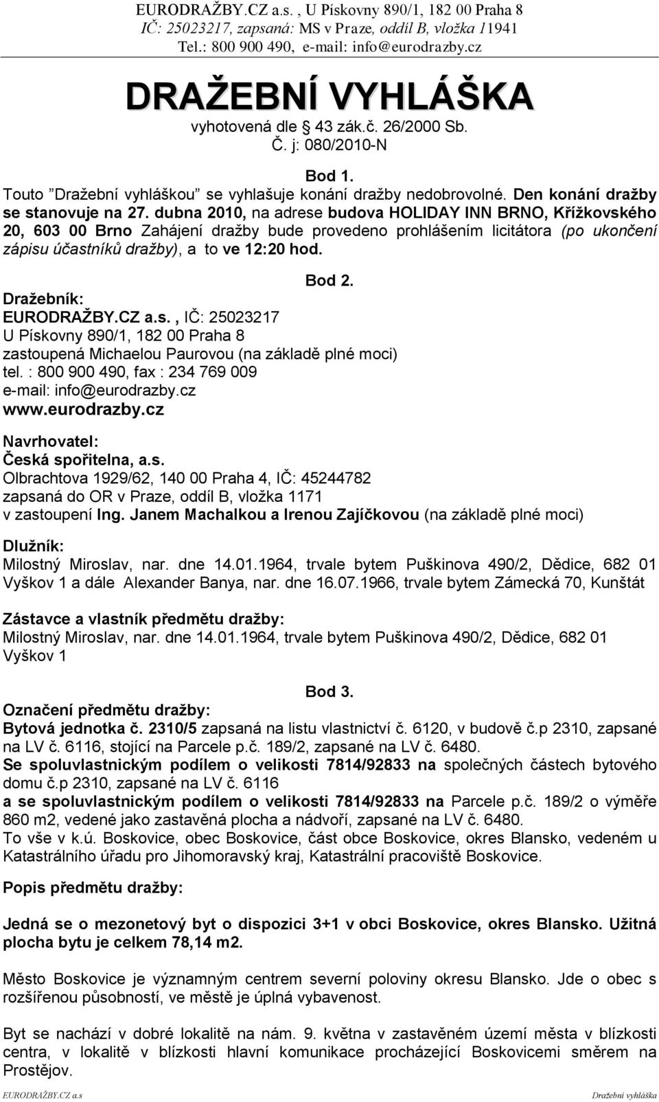Draţebník: EURODRAŢBY.CZ a.s., IČ: 25023217 U Pískovny 890/1, 182 00 Praha 8 zastoupená Michaelou Paurovou (na základě plné moci) tel. : 800 900 490, fax : 234 769 009 e-mail: info@eurodrazby.cz www.