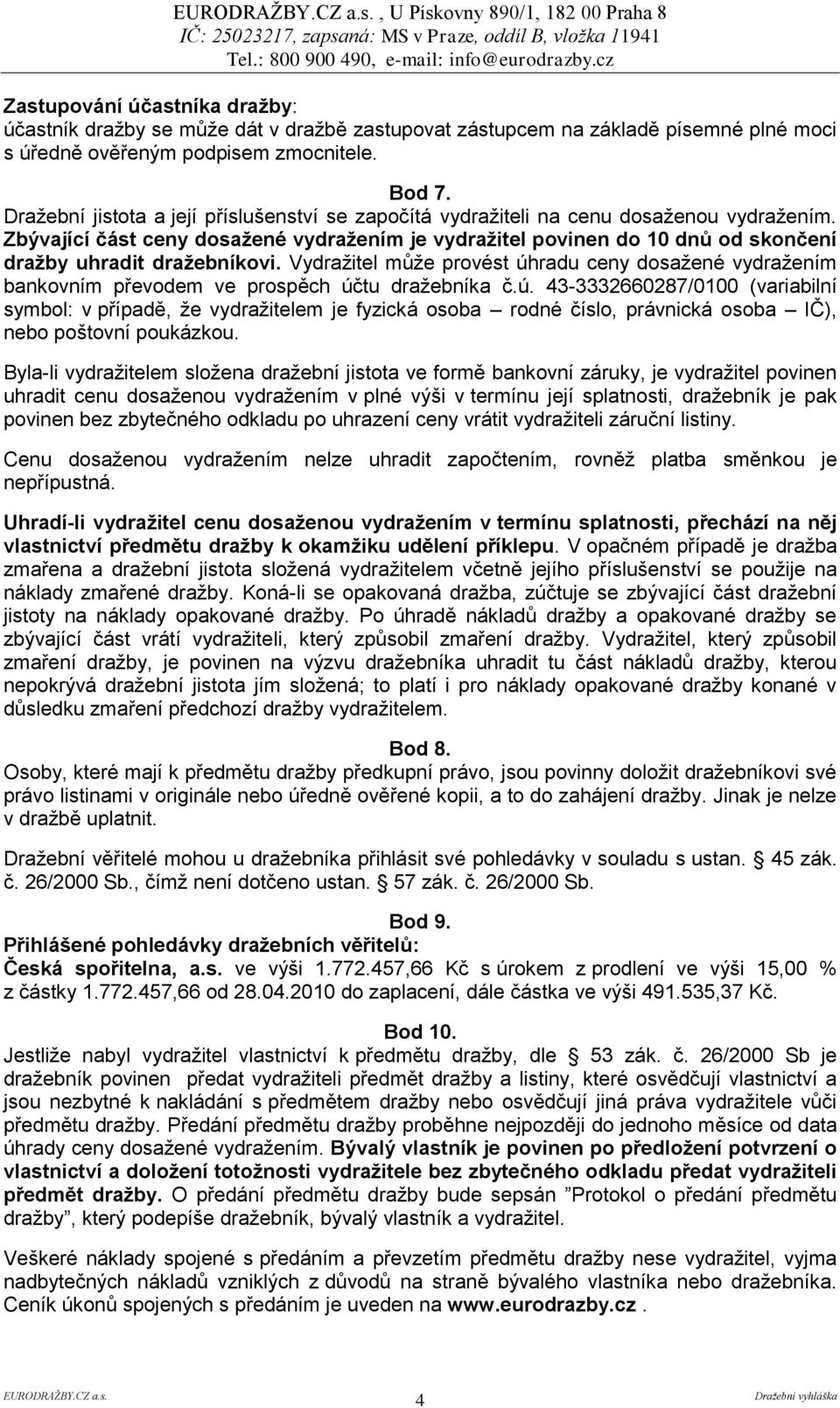 Zbývající část ceny dosaţené vydraţením je vydraţitel povinen do 10 dnů od skončení draţby uhradit draţebníkovi.