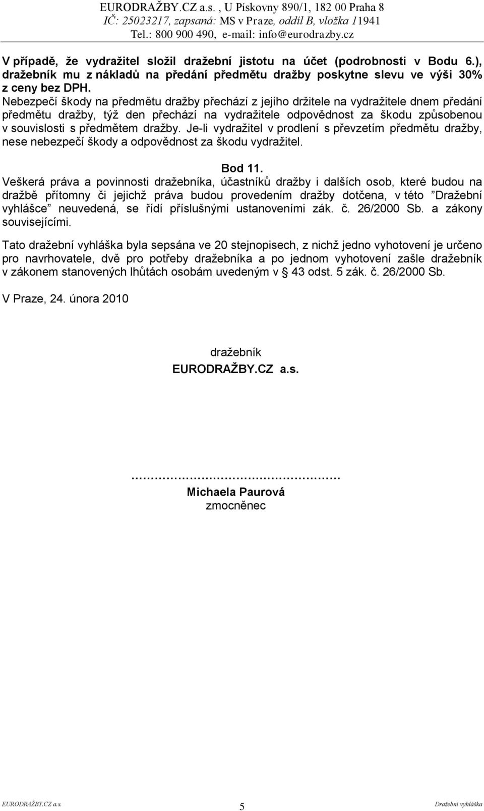 dražby. Je-li vydražitel v prodlení s převzetím předmětu dražby, nese nebezpečí škody a odpovědnost za škodu vydražitel. Bod 11.