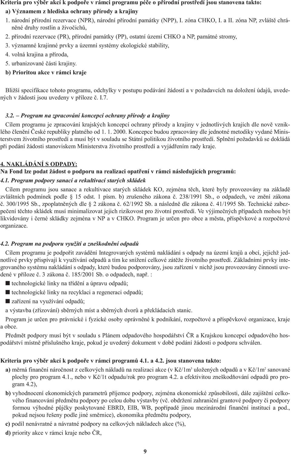 pøírodní rezervace (PR), pøírodní památky (PP), ostatní území CHKO a NP, památné stromy, 3. významné krajinné prvky a územní systémy ekologické stability, 4. volná krajina a pøíroda, 5.