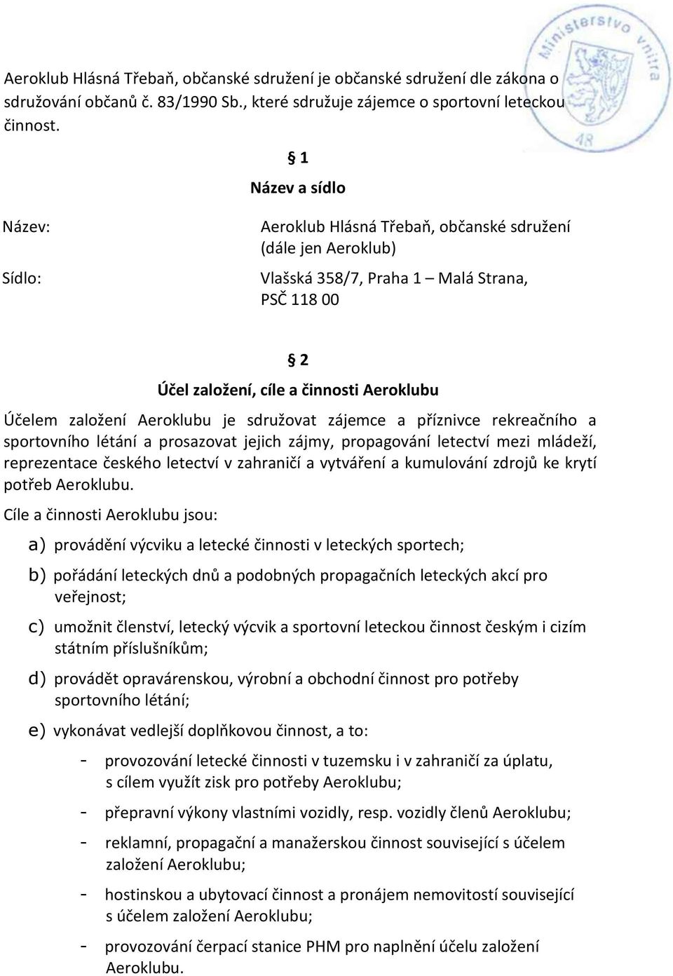 Aeroklubu je sdružovat zájemce a příznivce rekreačního a sportovního létání a prosazovat jejich zájmy, propagování letectví mezi mládeží, reprezentace českého letectví v zahraničí a vytváření a