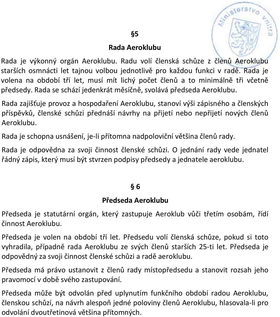 Rada zajišťuje provoz a hospodaření Aeroklubu, stanoví výši zápisného a členských příspěvků, členské schůzi přednáší návrhy na přijetí nebo nepřijetí nových členů Aeroklubu.