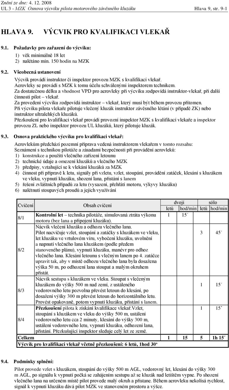 Za dostatečnou délku a vhodnost VPD pro aerovleky při výcviku zodpovídá instruktor-vlekař, při další činnosti pilot vlekař.