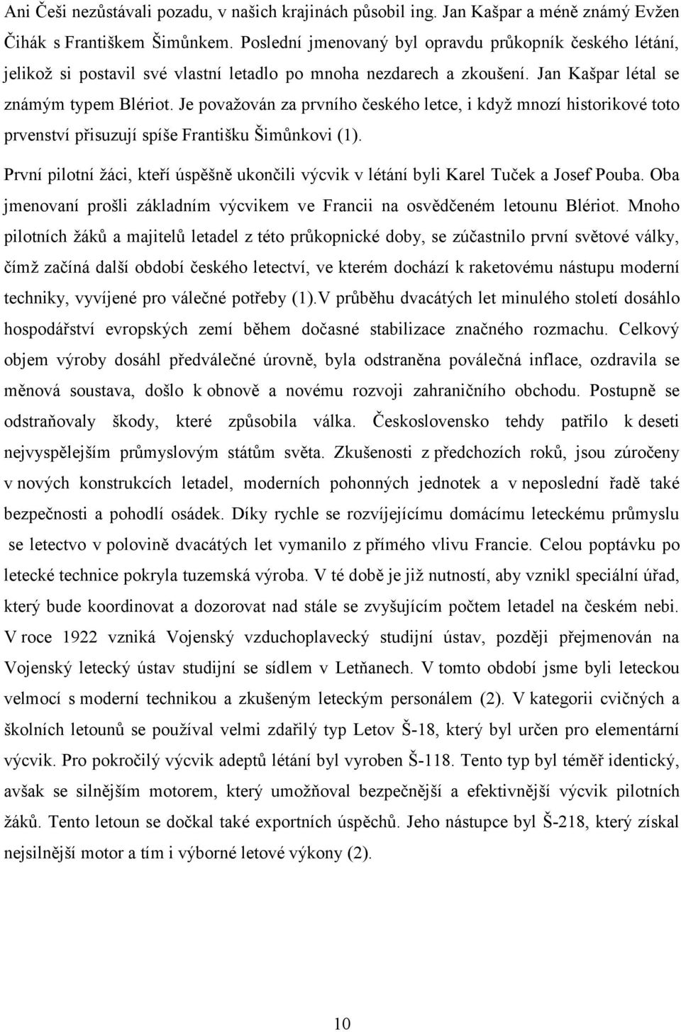 Je povaţován za prvního českého letce, i kdyţ mnozí historikové toto prvenství přisuzují spíše Františku Šimůnkovi (1).