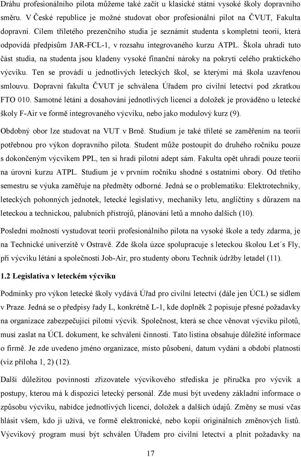 Škola uhradí tuto část studia, na studenta jsou kladeny vysoké finanční nároky na pokrytí celého praktického výcviku.