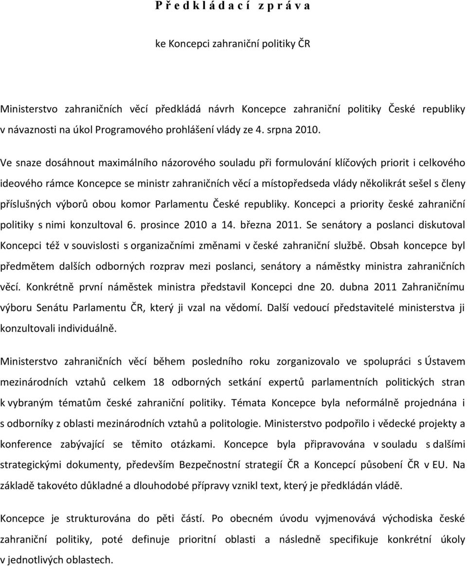 Ve snaze dosáhnout maximálního názorového souladu při formulování klíčových priorit i celkového ideového rámce Koncepce se ministr zahraničních věcí a místopředseda vlády několikrát sešel s členy