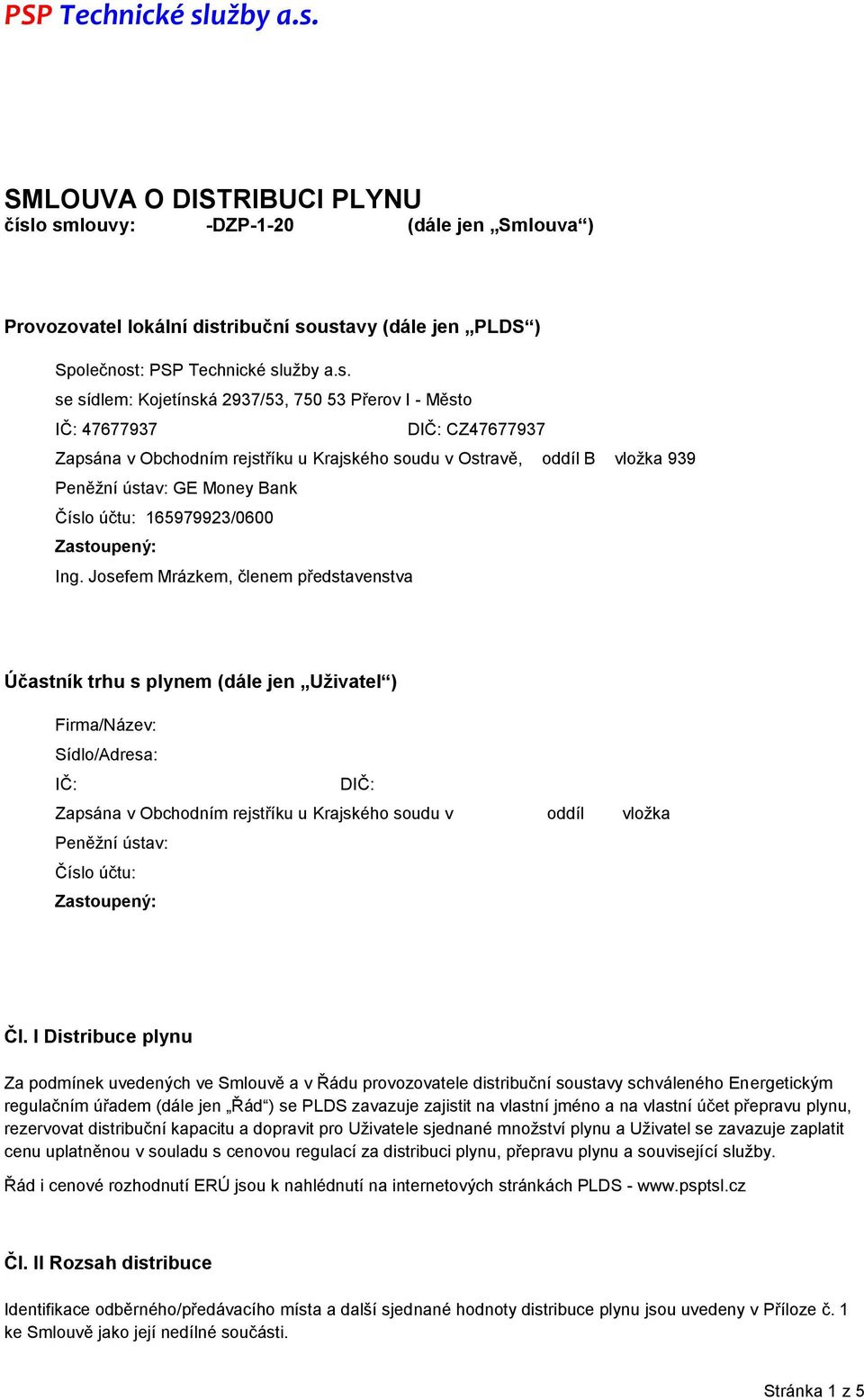 47677937 DIČ: CZ47677937 Zapsána v Obchodním rejstříku u Krajského soudu v Ostravě, oddíl B vložka 939 Peněžní ústav: GE Money Bank Číslo účtu: 165979923/0600 Zastoupený: Ing.