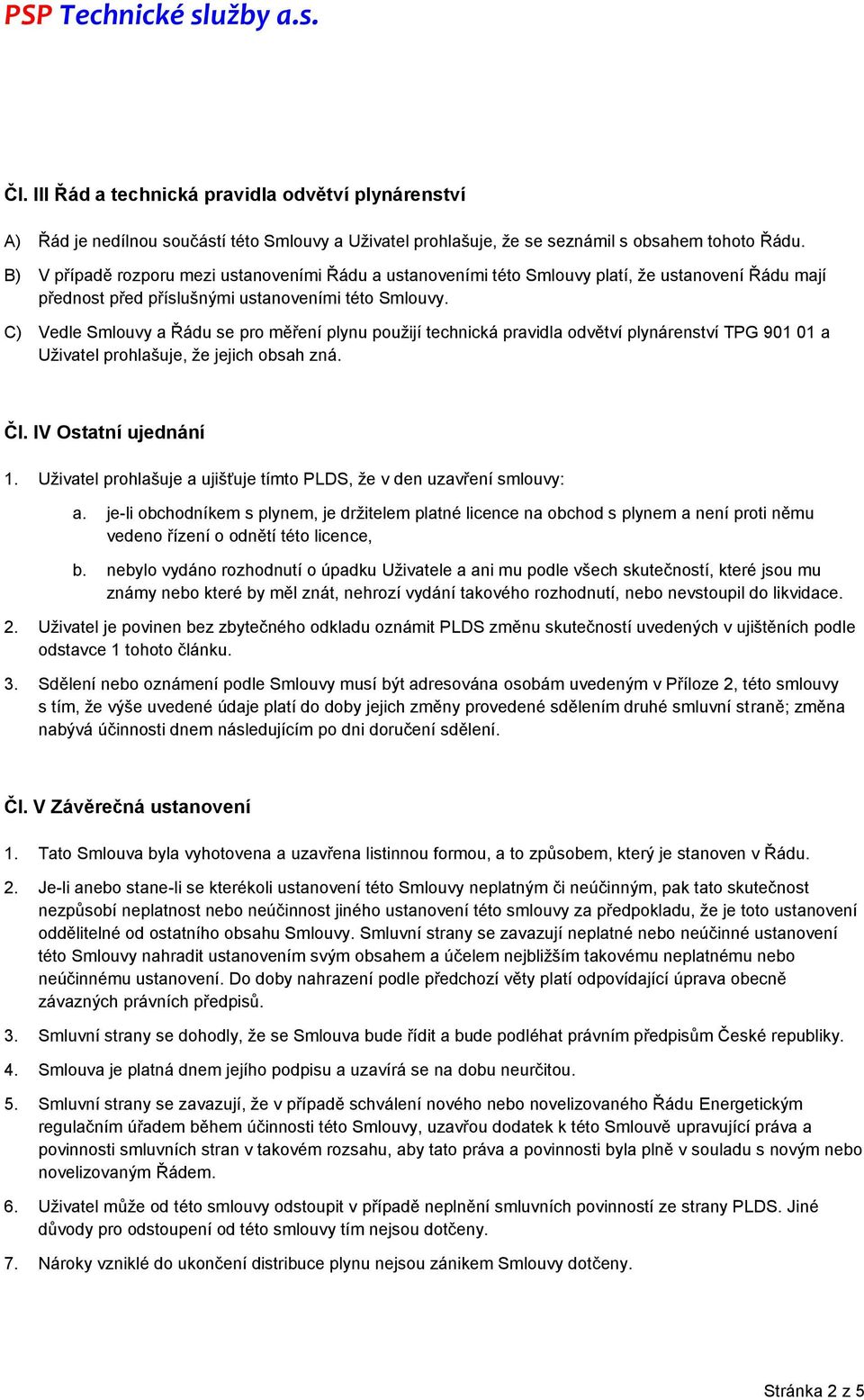 C) Vedle Smlouvy a Řádu se pro měření plynu použijí technická pravidla odvětví plynárenství TPG 901 01 a Uživatel prohlašuje, že jejich obsah zná. Čl. IV Ostatní ujednání 1.