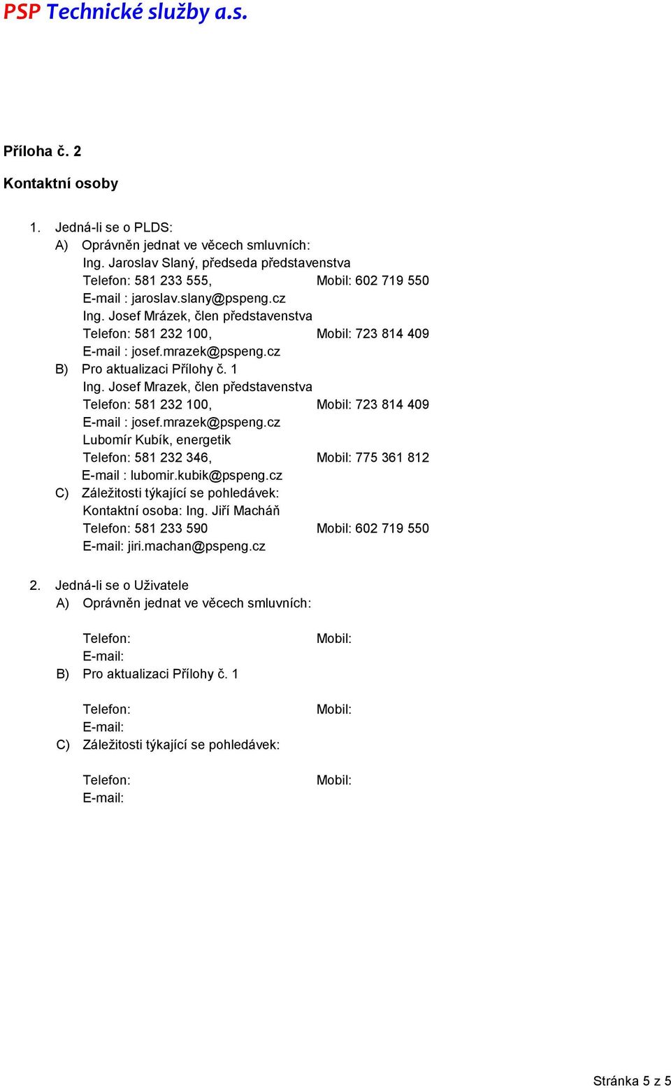 Josef Mrazek, člen představenstva 581 232 100, 723 814 409 E-mail : josef.mrazek@pspeng.cz Lubomír Kubík, energetik 581 232 346, 775 361 812 E-mail : lubomir.kubik@pspeng.