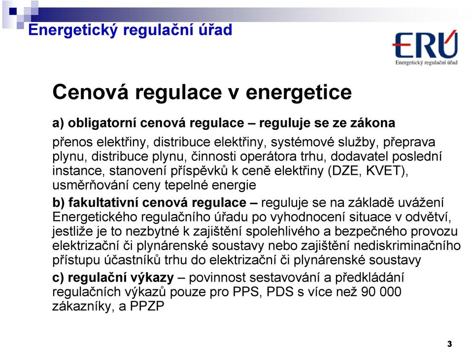 Energetického regulačního úřadu po vyhodnocení situace v odvětví, jestliže je to nezbytné k zajištění spolehlivého a bezpečného provozu elektrizační či plynárenské soustavy nebo zajištění