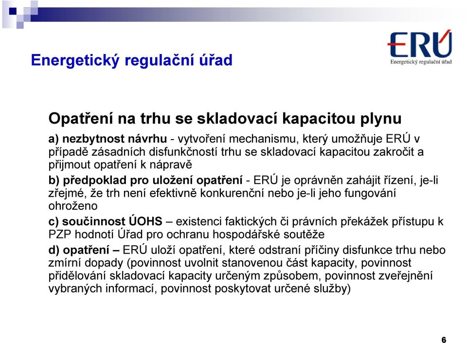 součinnost ÚOHS existenci faktických či právních překážek přístupu k PZP hodnotí Úřad pro ochranu hospodářské soutěže d) opatření ERÚ uloží opatření, které odstraní příčiny disfunkce trhu