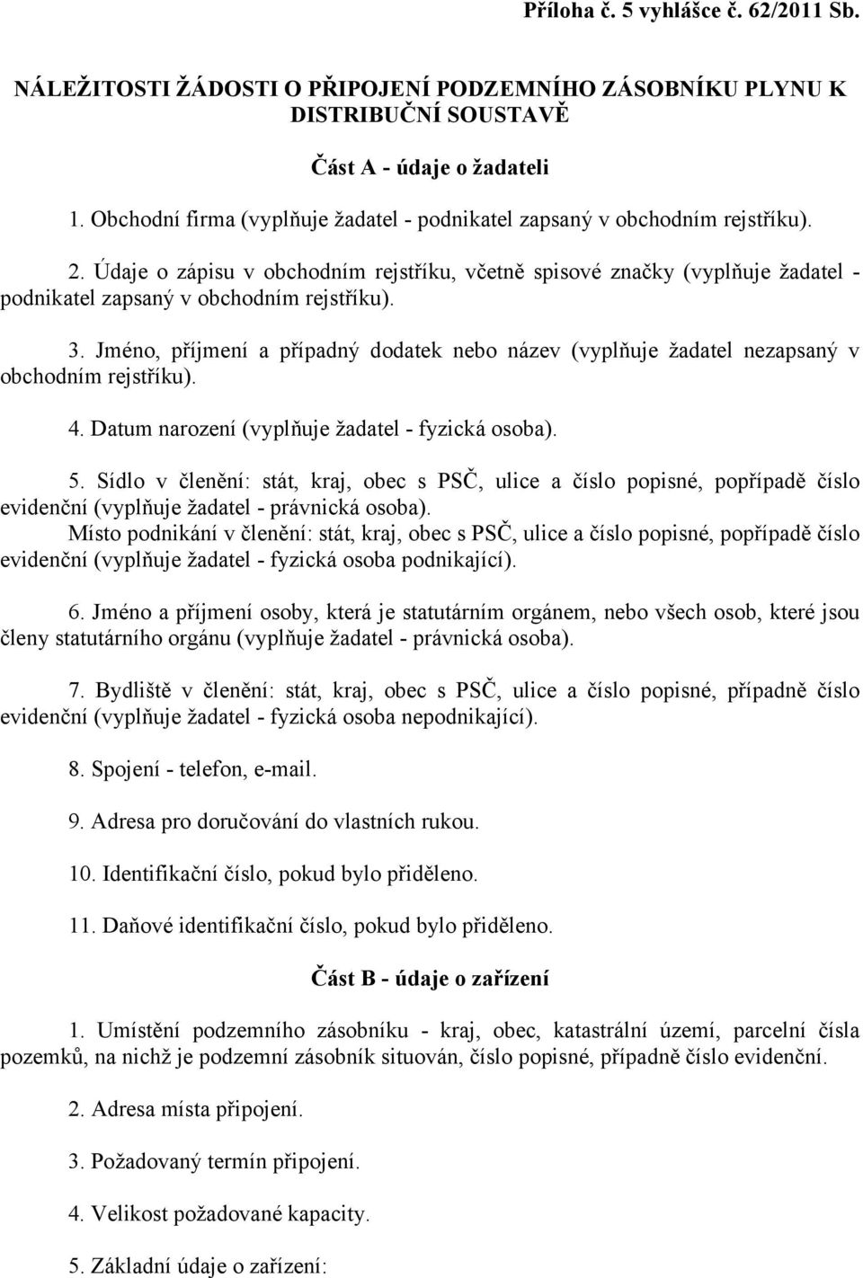 Údaje o zápisu v obchodním rejstříku, včetně spisové značky (vyplňuje žadatel - podnikatel zapsaný v obchodním rejstříku). 3.